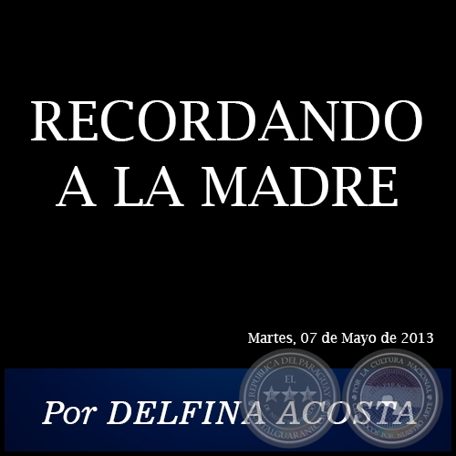 RECORDANDO A LA MADRE - Por DELFINA ACOSTA - Martes, 07 de Mayo de 2013